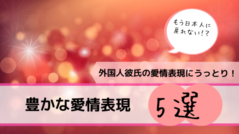 外国人彼氏の愛情表現にうっとり 豊かな愛情表現５選 アラフォー日和
