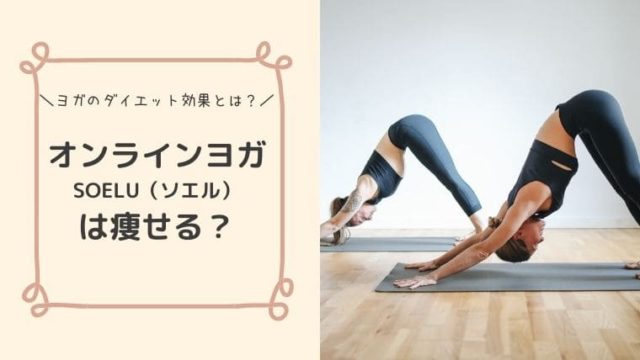 オンラインヨガsoelu ソエル は痩せる ヨガのダイエット効果について解説 アラフォー日和