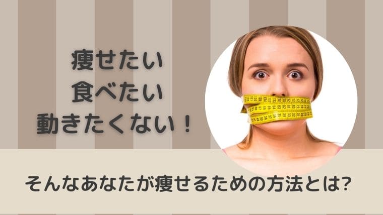 痩せたい食べたい動きたくない そんなあなたが痩せるための方法とは アラフォー日和